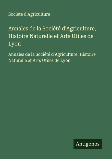 Annales de la Société d'Agriculture, Histoire Naturelle et Arts Utiles de Lyon - Société d'Agriculture