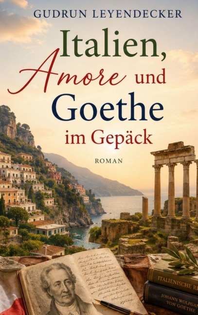 Italien, Amore und Goethe im Gepäck - Gudrun Leyendecker