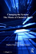 Cover-Bild zum Titel 'Changing the System: The Music of Christian Wolff' von 'Stephen Chase'
