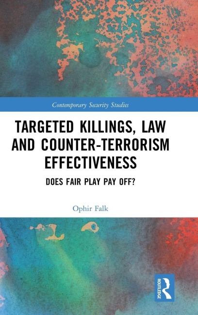 Targeted Killings, Law and Counter-Terrorism Effectiveness - Ophir Falk