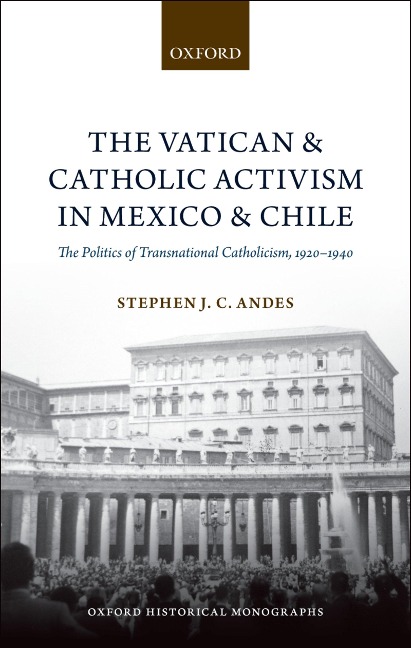 The Vatican and Catholic Activism in Mexico and Chile - Stephen J. C. Andes