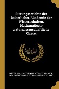 Sitzungsberichte der kaiserlichen Akademie der Wissenschaften. Mathematisch-naturwissenschaftliche Classe. - 