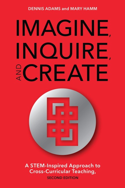 Imagine, Inquire, and Create - Dennis Adams, Mary Hamm