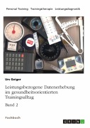 Cover-Bild zum Titel 'Leistungsbezogene Datenerhebung im gesundheitsorientierten Trainingsalltag, Band 2' von 'Urs Geiger'