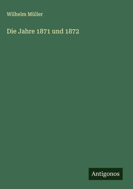 Die Jahre 1871 und 1872 - Wilhelm Müller