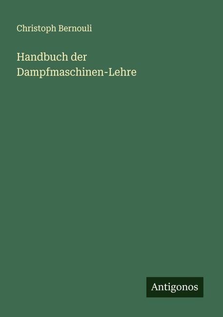 Handbuch der Dampfmaschinen-Lehre - Christoph Bernouli