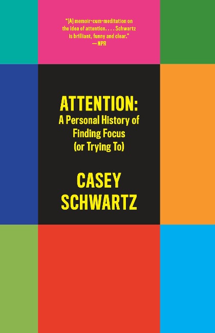Attention: A Personal History of Finding Focus (or Trying To) - Casey Schwartz