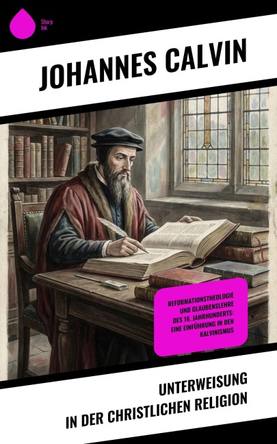 Unterweisung in der christlichen Religion - Johannes Calvin