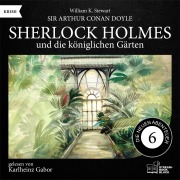 Cover-Bild zum Titel 'Sherlock Holmes und die königlichen Gärten (Die neuen Abenteuer, Folge 6)' von 'Arthur Conan Doyle, William K. Stewart'