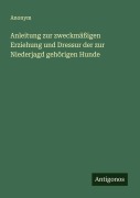 Cover-Bild zum Titel 'Anleitung zur zweckmäßigen Erziehung und Dressur der zur Niederjagd gehörigen Hunde' von 'Anonym'