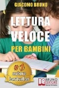 Lettura Veloce Per Bambini: Tecniche di Lettura e Apprendimento Rapido per Bambini da 0 a 12 Anni - Giacomo Bruno