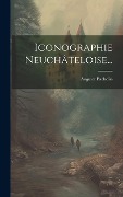 Iconographie Neuchâteloise... - Auguste Bachelin