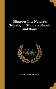 Cover-Bild zum Titel 'Glimpses Into Nature's Secrets, or, Strolls on Beach and Down' von 'Edward Alfred Martin'