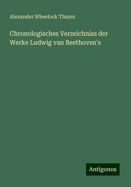 Chronologisches Verzeichniss der Werke Ludwig van Beethoven's - Alexander Wheelock Thayer