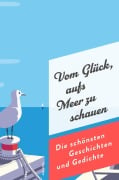 Cover-Bild zum Titel 'Vom Glück, aufs Meer zu schauen. Die schönsten Geschichten und Gedichte' von ''