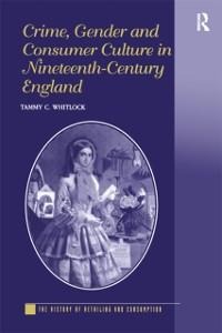 Crime, Gender and Consumer Culture in Nineteenth-Century England - Tammy C. Whitlock