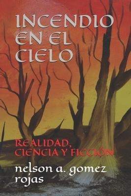 Incendio En El Cielo: Realidad, Ciencia Y Ficción - Nelson Alberto Gomez Rojas