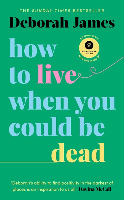 How to Live When You Could Be Dead - Deborah James