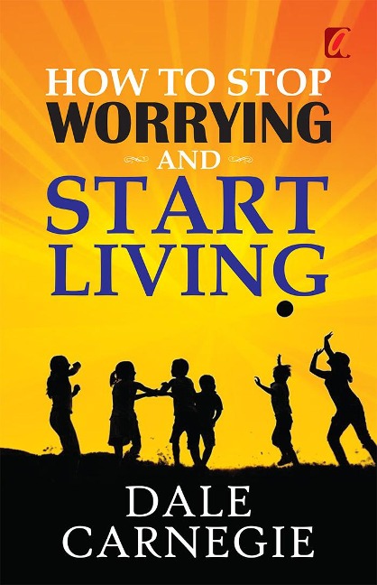 How to stop worrying and Start living - Dale Carnegie