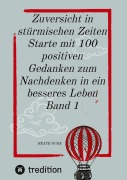 Cover-Bild zum Titel 'Zuversicht in stürmischen Zeiten Starte mit 100 positiven Gedanken zum Nachdenken in ein besseres Leben Band 1' von 'Beate Gube'