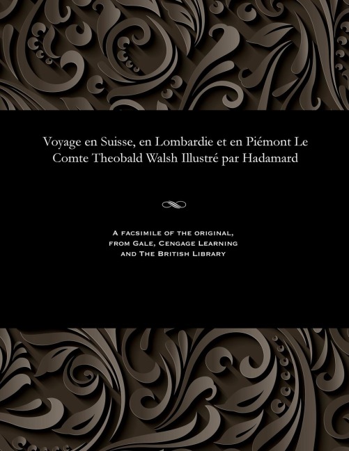 Voyage En Suisse, En Lombardie Et En Piémont Le Comte Theobald Walsh Illustré Par Hadamard - Theobald Le Comte Walsh
