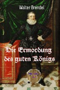 Die Ermordung des guten Königs - Walter Brendel