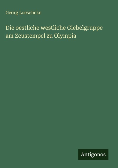 Die oestliche westliche Giebelgruppe am Zeustempel zu Olympia - Georg Loeschcke