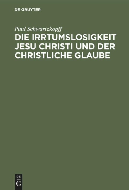 Die Irrtumslosigkeit Jesu Christi und der christliche Glaube - Paul Schwartzkopff