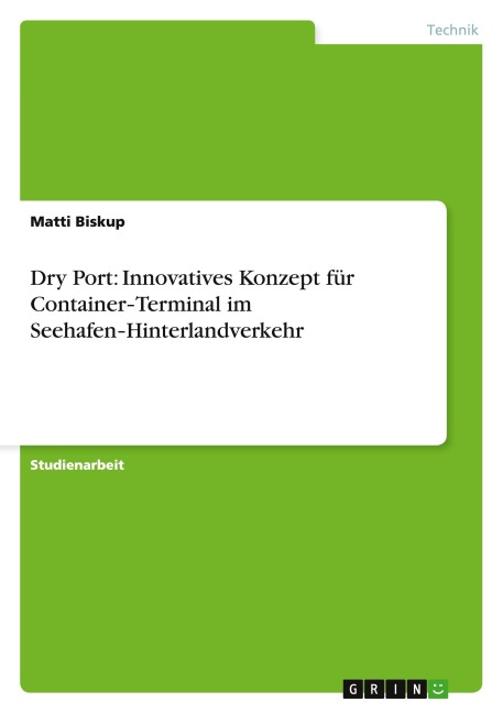 Dry Port: Innovatives Konzept für Container¿Terminal im Seehafen¿Hinterlandverkehr - Matti Biskup