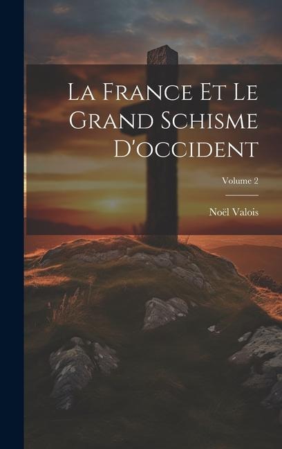 La France Et Le Grand Schisme D'occident; Volume 2 - Noël Valois