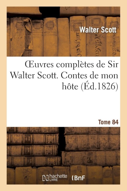 Oeuvres Complètes de Sir Walter Scott. Tome 84 Contes de Mon Hôte - Walter Scott