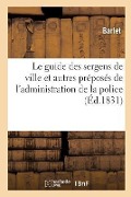 Cover-Bild zum Titel 'Le Guide Des Sergens de Ville Et Autres Préposés de l'Administration de la Police: Contenant' von 'Barlet'