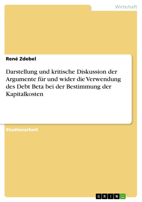 Darstellung und kritische Diskussion der Argumente für und wider die Verwendung des Debt Beta bei der Bestimmung der Kapitalkosten - René Zdebel