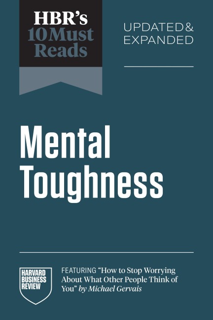HBR's 10 Must Reads on Mental Toughness, Updated and Expanded (featuring "How to Stop Worrying About What Other People Think of You" by Michael Gervais) - Harvard Business Review, Michael Gervais, Angela L. Duckworth, Martin E. P. Seligman, Herminia Ibarra