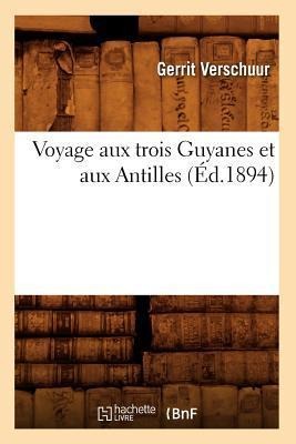 Voyage Aux Trois Guyanes Et Aux Antilles (Éd.1894) - Gerrit Verschuur