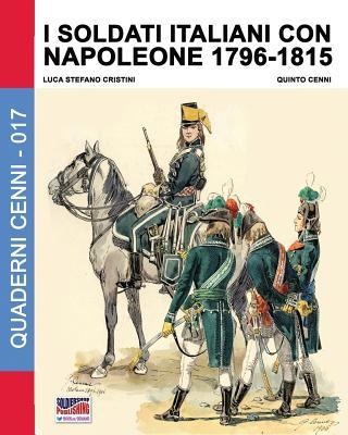 I soldati italiani con Napoleone 1796-1815 - Luca Stefano Cristini