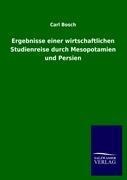 Ergebnisse einer wirtschaftlichen Studienreise durch Mesopotamien und Persien - Carl Bosch