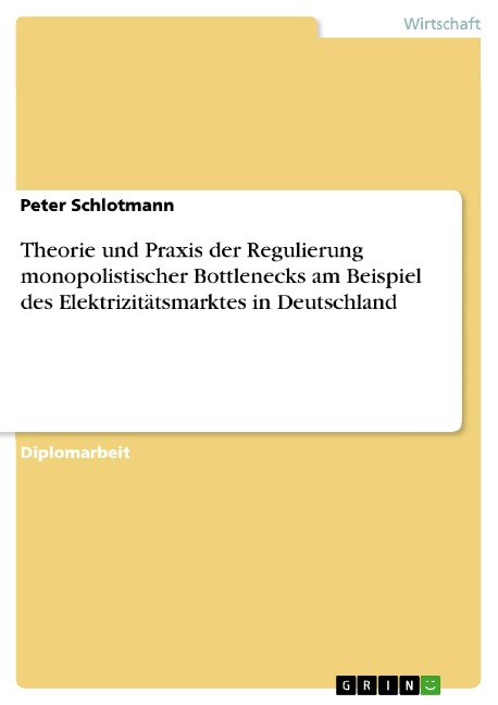 Theorie und Praxis der Regulierung monopolistischer Bottlenecks am Beispiel des Elektrizitätsmarktes in Deutschland - Peter Schlotmann