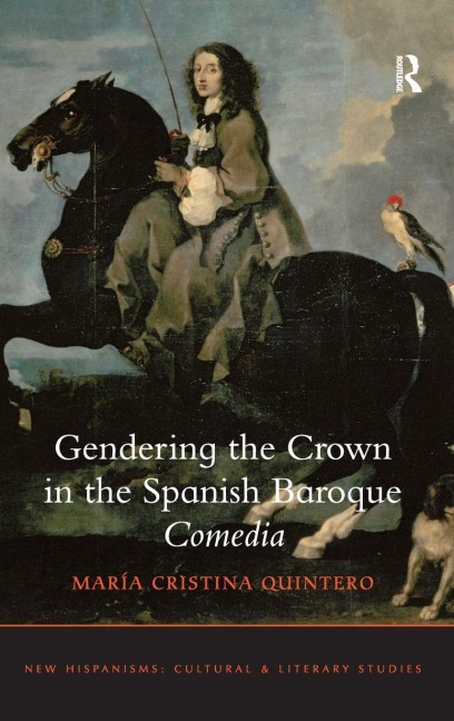 Gendering the Crown in the Spanish Baroque Comedia - María Cristina Quintero