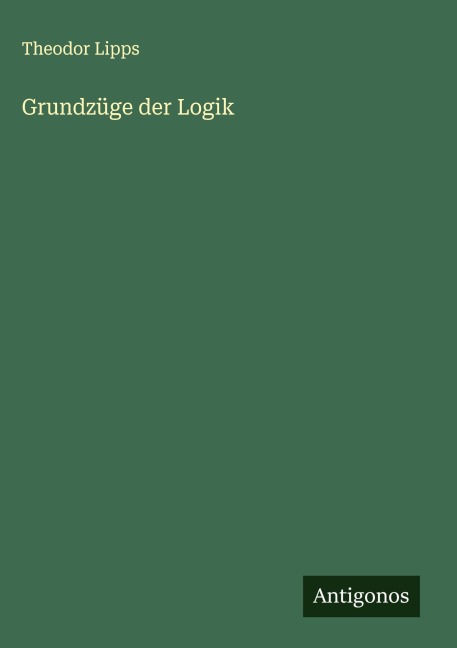 Grundzüge der Logik - Theodor Lipps