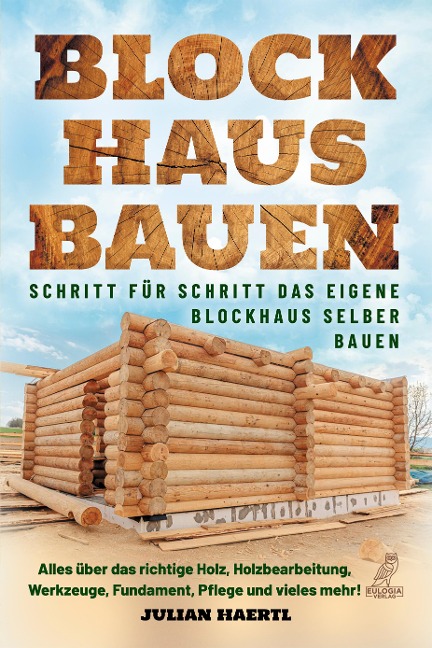 Blockhaus bauen - Schritt für Schritt das eigene Blockhaus selber bauen - Julian Haertl