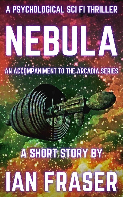 Nebula: A Psychological Sci Fi Thriller - A Short Story (The Arcadia Series, #0) - Ian Fraser