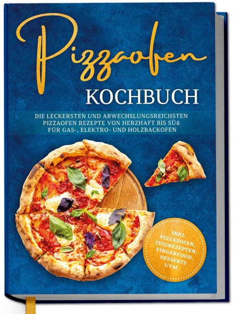 Pizzaofen Kochbuch: Die leckersten und abwechslungsreichsten Pizzaofen Rezepte von herzhaft bis süß für Gas-, Elektro- und Holzbackofen | inkl. Pizzasoßen, Teigrezepten, Fingerfood, Desserts uvm. - Tobias Lentz