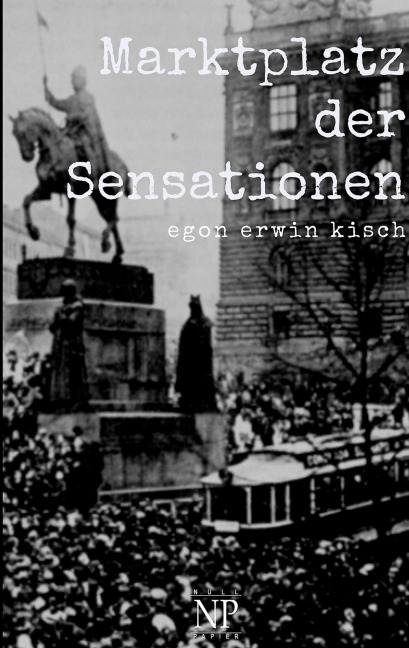 Marktplatz der Sensationen - Egon Erwin Kisch