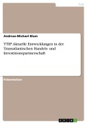 Cover-Bild zum Titel 'TTIP: Aktuelle Entwicklungen in der Transatlantischen Handels- und Investitionspartnerschaft' von 'Andreas-Michael Blum'