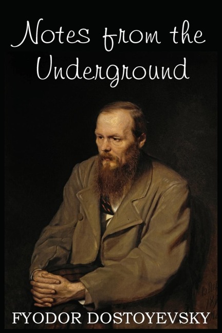 Notes from the Underground - Fyodor Dostoyevsky