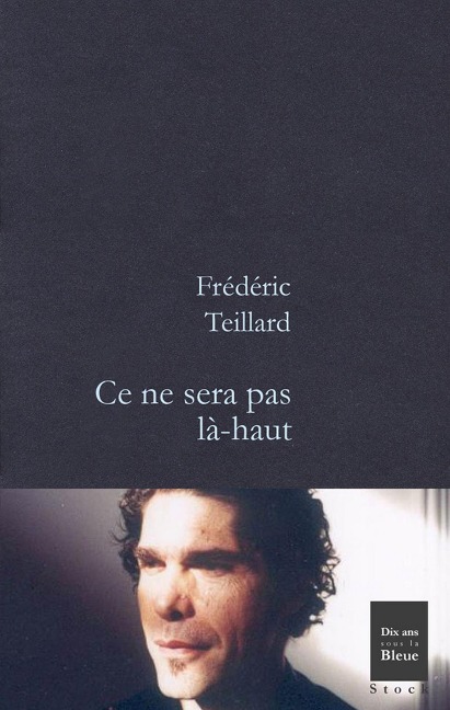 Ce ne sera pas là-haut - Frédéric Teillard