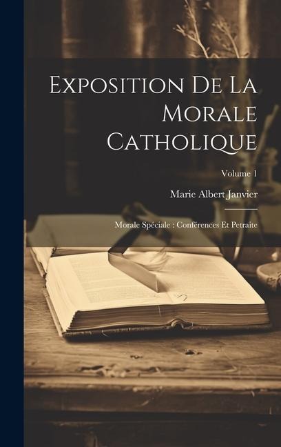 Exposition de la morale catholique: Morale spéciale: conférences et petraite; Volume 1 - 