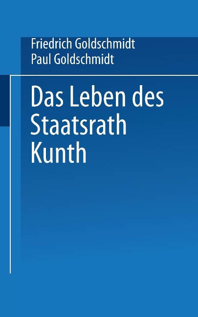 Das Leben des Staatsrath Kunth - Paul Goldschmidt, Friedrich Goldschmidt