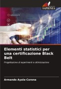 Cover-Bild zum Titel 'Elementi statistici per una certificazione Black Belt' von 'Armando Ayala-Corona'